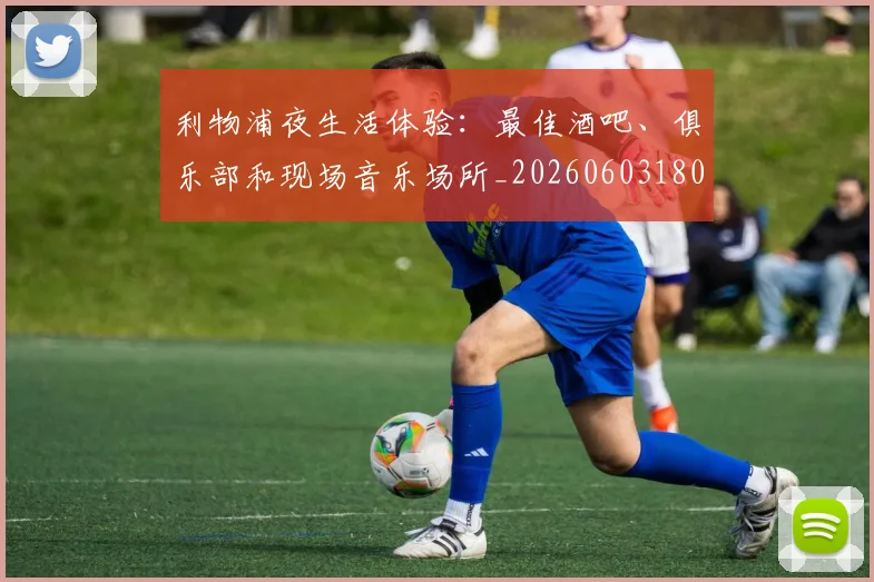利物浦夜生活体验：最佳酒吧、俱乐部和现场音乐场所_20260603180439